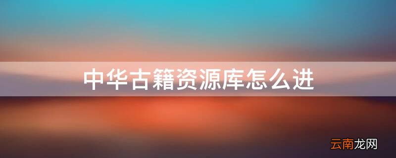 中国基本古籍库怎么登陆 中华古籍资源库怎么进