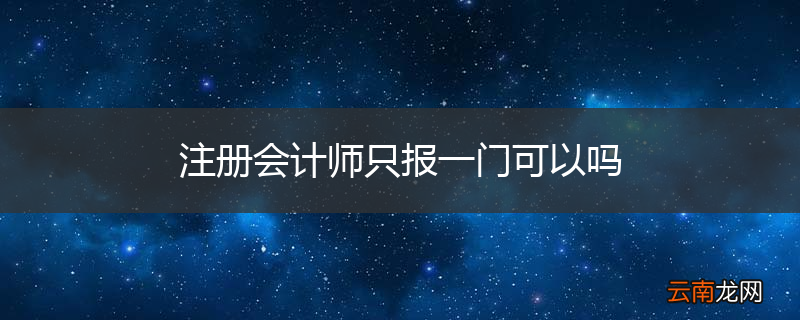 注册会计师只报一门可以吗