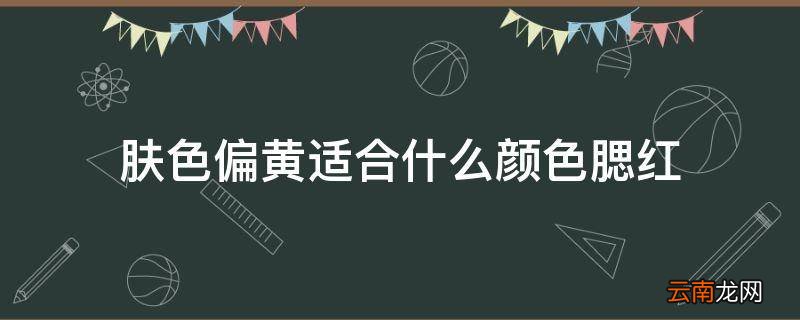 肤色偏黄适合什么颜色腮红