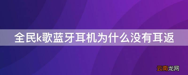 全民k歌无线耳机没有耳返 全民k歌蓝牙耳机为什么没有耳返