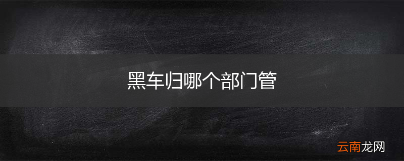 黑车归哪个部门管