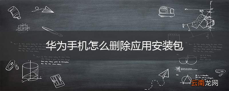 华为手机怎么删除应用安装包