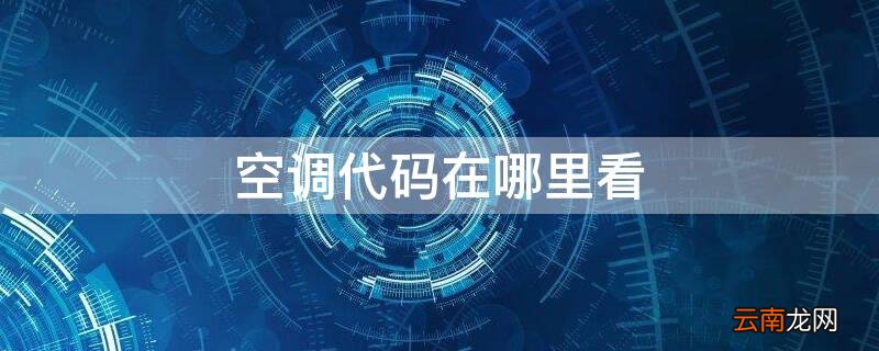 空调代码在哪里看 格力空调代码在哪里看