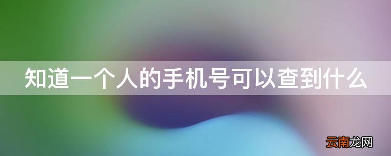 知道一个人的手机号可以查到什么社交软件 知道一个人的手机号可以查到什么