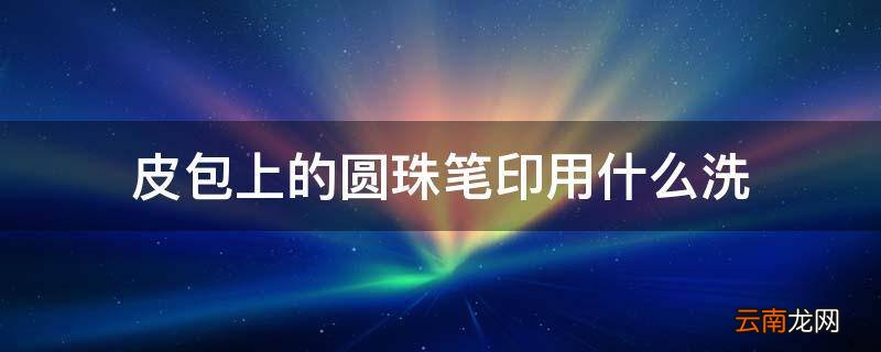 皮包上的圆珠笔印用什么洗