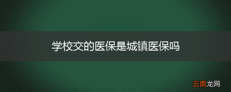 学校交的医保是城镇医保吗