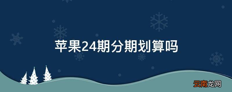 苹果24期分期划算吗