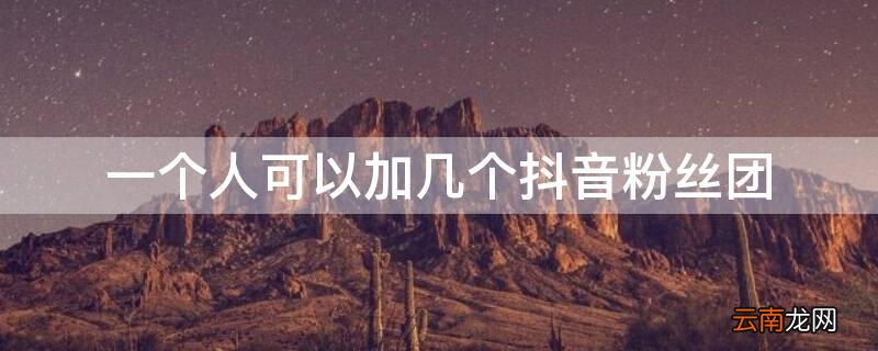 抖音一个人只能加一个粉丝团吗 一个人可以加几个抖音粉丝团