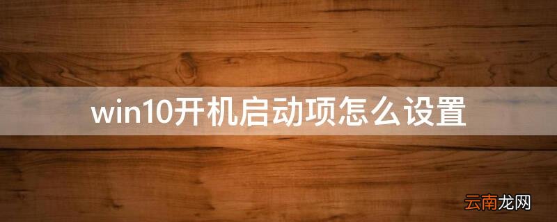 win10的开机启动项怎么设置 win10开机启动项怎么设置