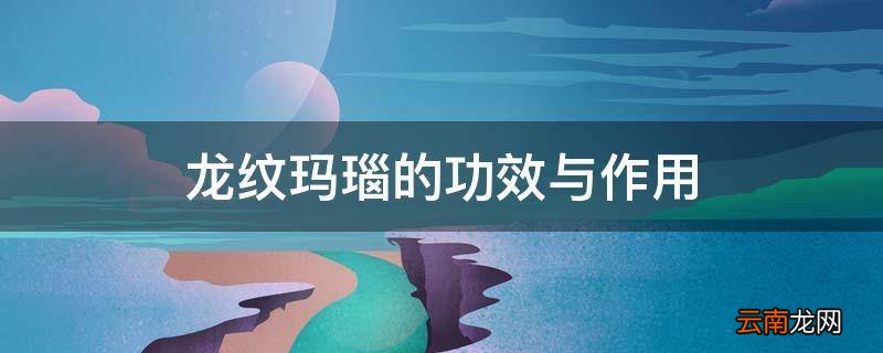 龙纹玛瑙的功效与作用