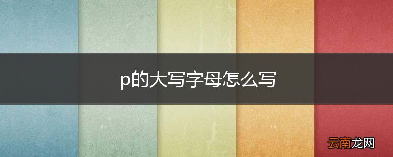 p的大写字母怎么写