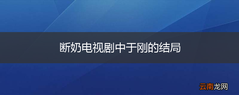 断奶电视剧中于刚的结局