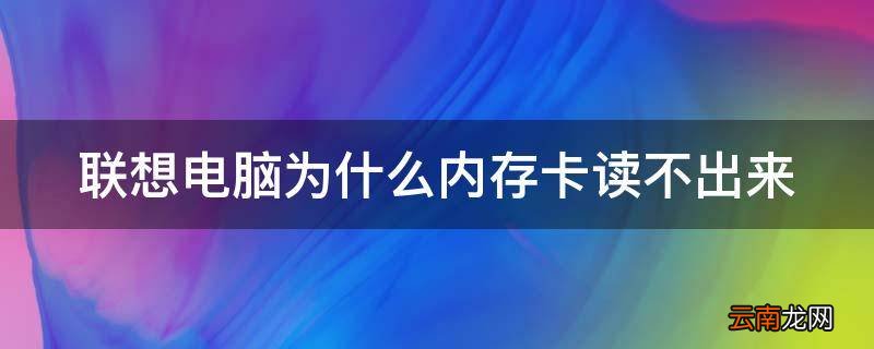 联想电脑为什么内存卡读不出来