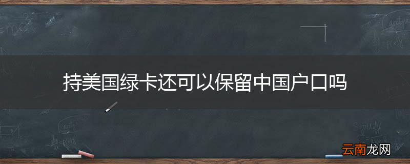 持美国绿卡还可以保留中国户口吗