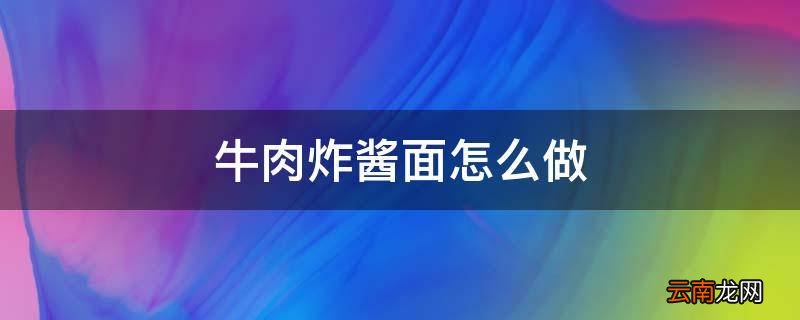 牛肉炸酱面怎么做