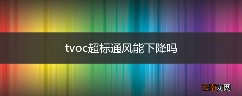tvoc超标通风能下降吗