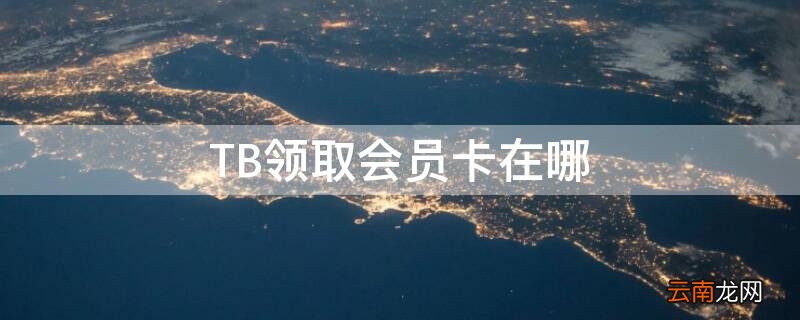 tb会员名是什么哪里看 TB领取会员卡在哪