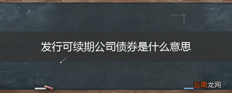 发行可续期公司债券是什么意思