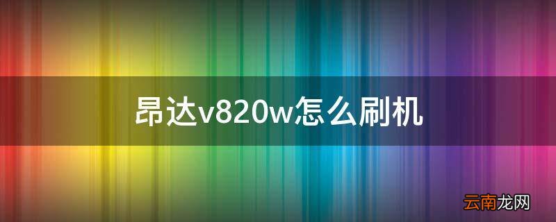 昂达v820w怎么刷机