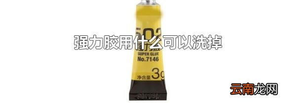 强力胶用什么可以洗掉