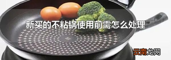 新买的不粘锅使用前需怎么处理