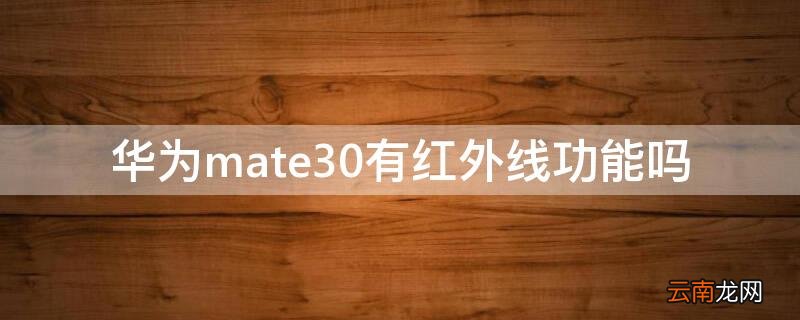 华为mate30pro有没有红外功能 华为mate30有红外线功能吗