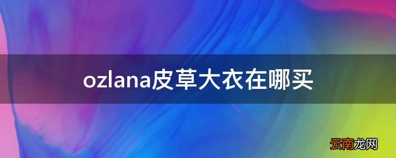 ozlana皮草大衣在哪买