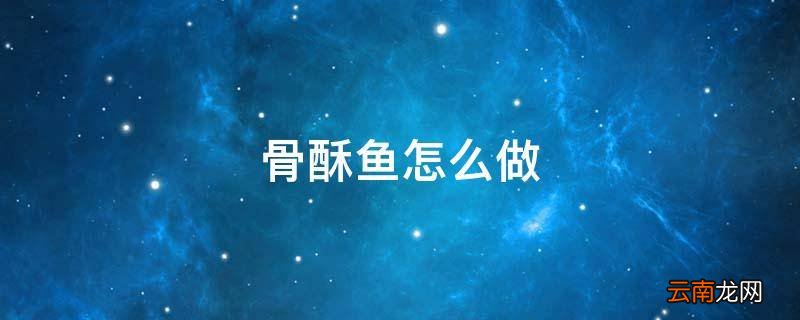 骨酥鱼怎么做