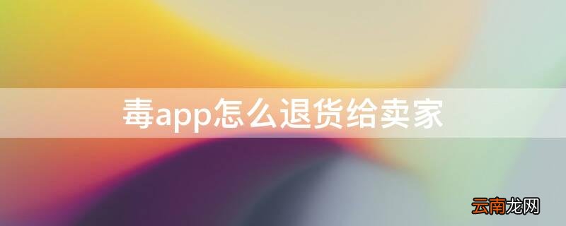 毒app退货钱能退回来吗 毒app怎么退货给卖家