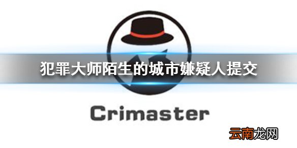 犯罪大师为什么提交不了嫌疑人 犯罪大师陌生的城市嫌疑人提交攻略