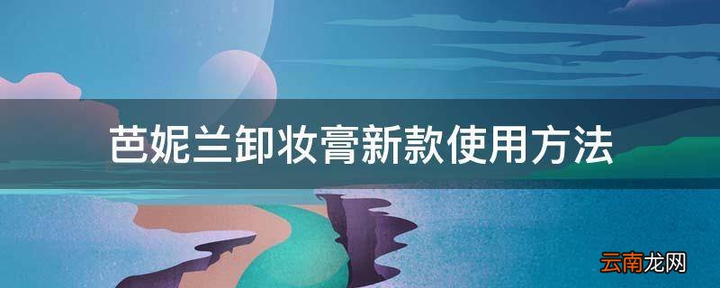 芭妮兰卸妆膏新款使用方法