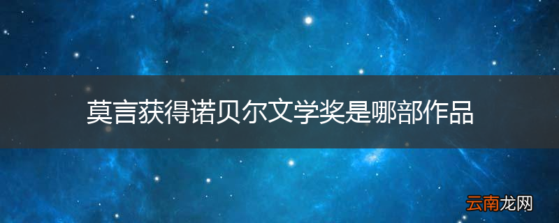 莫言获得诺贝尔文学奖是哪部作品