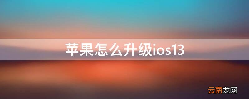 iPhone怎么升级ios13 iphone怎么升级ios16
