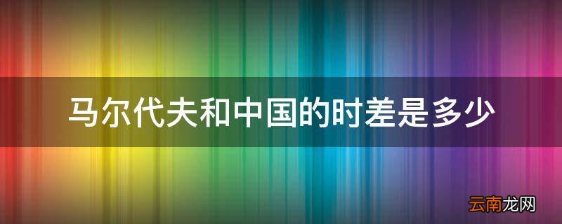 马尔代夫和中国的时差是多少