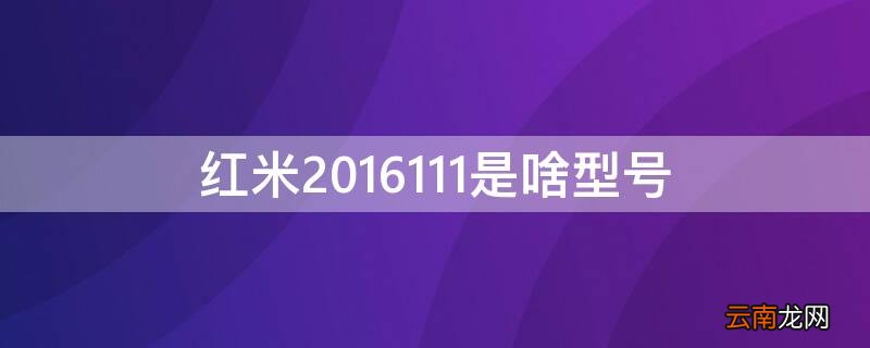 红米2016111是啥型号 红米2016112是哪款