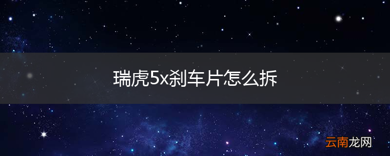 瑞虎5x刹车片怎么拆