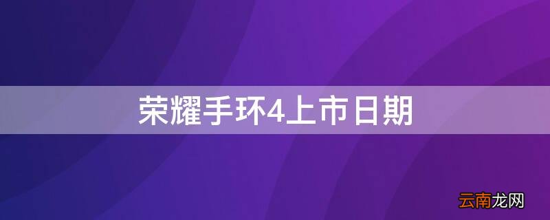 荣耀手环4上市日期 荣耀手环4上市时间