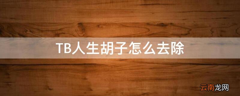 TB人生胡子怎么去除