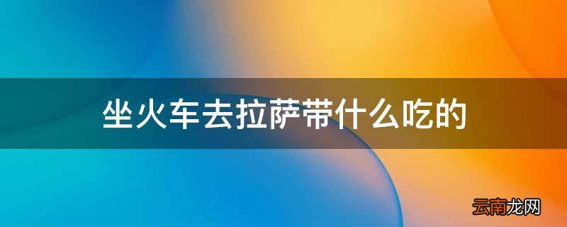 坐火车去拉萨带什么吃的