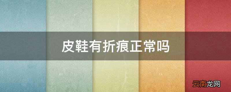 皮鞋有折痕正常吗