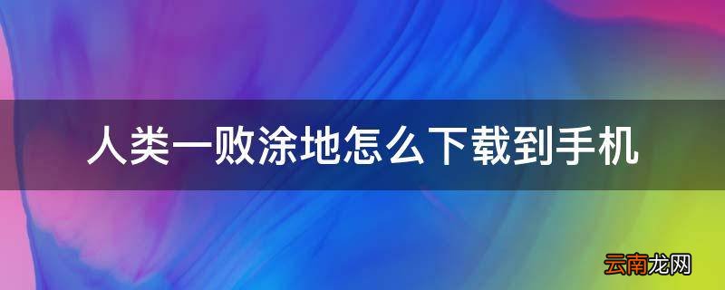 人类一败涂地怎么下载到手机