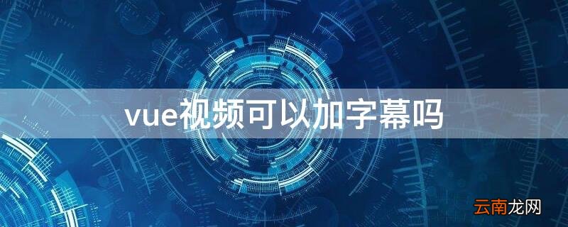 vue如何把原视频的字幕去掉 vue视频可以加字幕吗