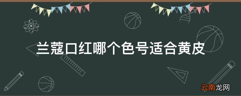 兰蔻口红哪个色号适合黄皮
