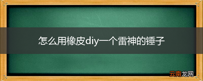 怎么用橡皮diy一个雷神的锤子