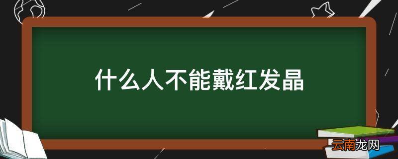 什么人不能戴红发晶