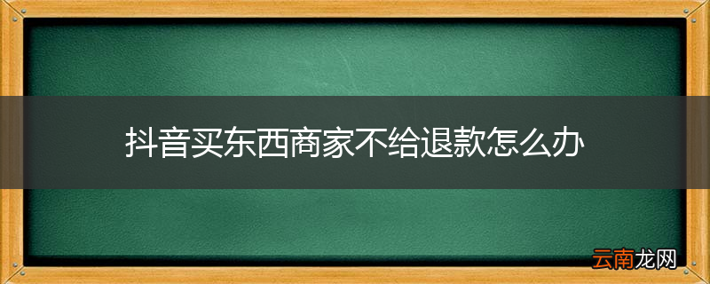 抖音买东西商家不给退款怎么办