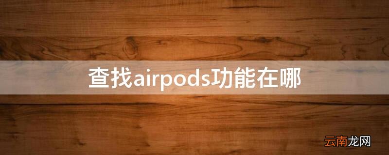 查找airpods功能 查找airpods功能在哪
