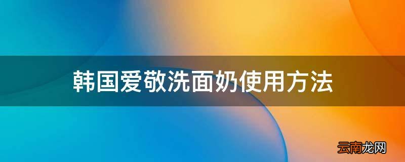 韩国爱敬洗面奶使用方法