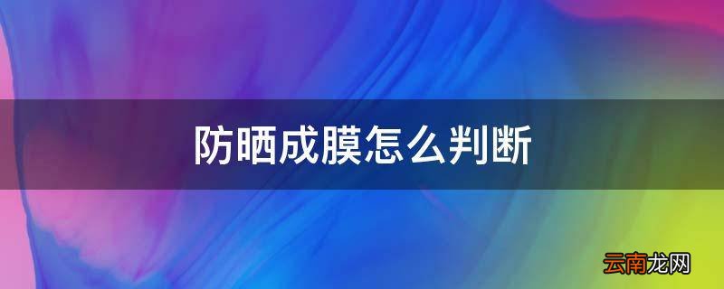 防晒成膜怎么判断