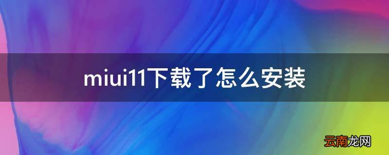 miui11下载了怎么安装